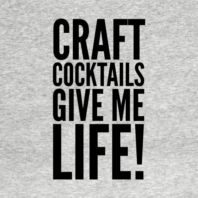Craft Cocktails Give Me Life! by MessageOnApparel